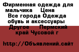 Фирменная одежда для мальчика  › Цена ­ 500 - Все города Одежда, обувь и аксессуары » Другое   . Пермский край,Чусовой г.